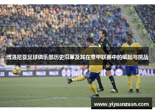 博洛尼亚足球俱乐部历史沿革及其在意甲联赛中的崛起与挑战