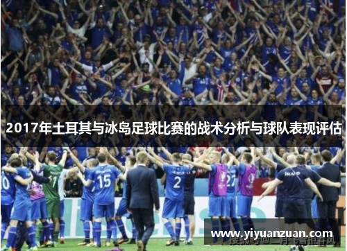 2017年土耳其与冰岛足球比赛的战术分析与球队表现评估