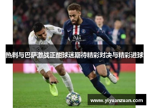 热刺与巴萨激战正酣球迷期待精彩对决与精彩进球